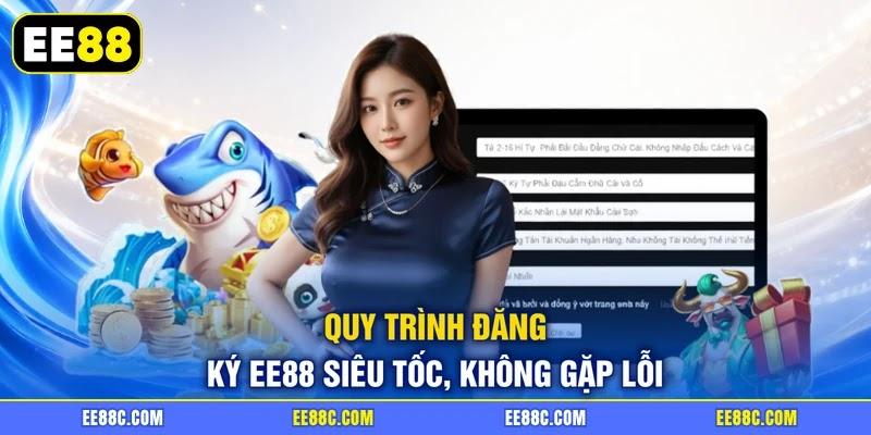 Quy trình đăng ký EE88 siêu tốc, không gặp lỗi Quy trình đăng ký EE88 siêu tốc, không gặp lỗi